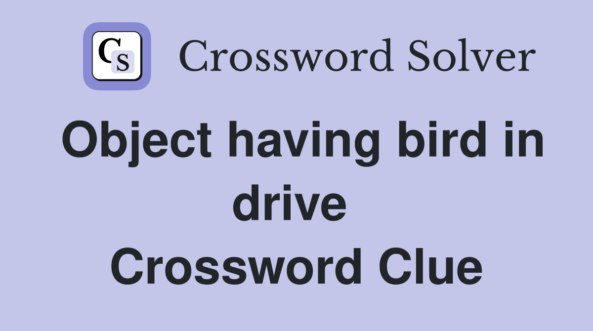 Object having bird in drive  Crossword Clue