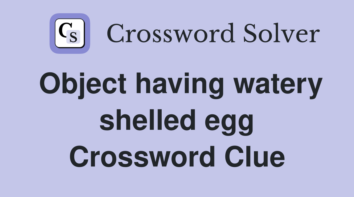 Object having watery shelled egg Crossword Clue