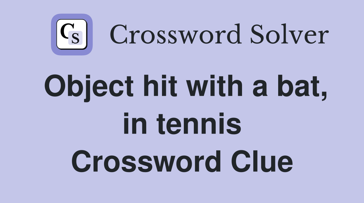 Object hit with a bat, in tennis Crossword Clue