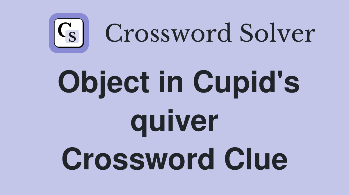 Object in Cupid's quiver Crossword Clue