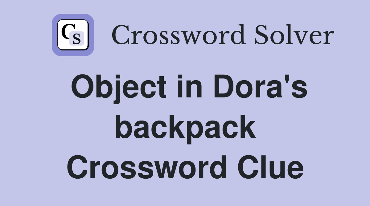 Object in Dora's backpack Crossword Clue