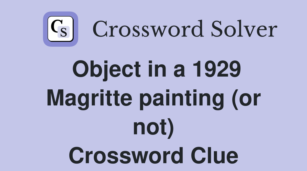 Object in a 1929 Magritte painting (or not) Crossword Clue