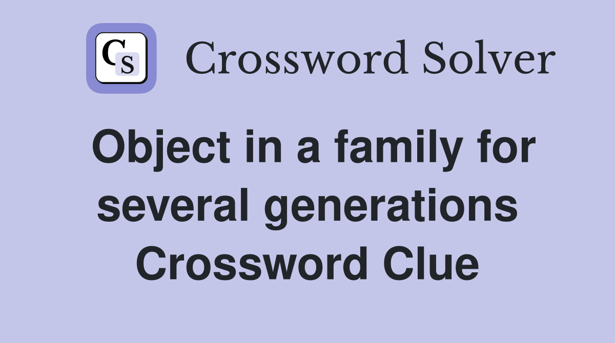 Object in a family for several generations Crossword Clue