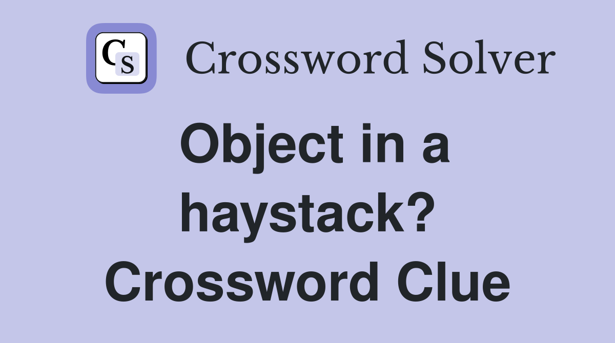 Object in a haystack? Crossword Clue