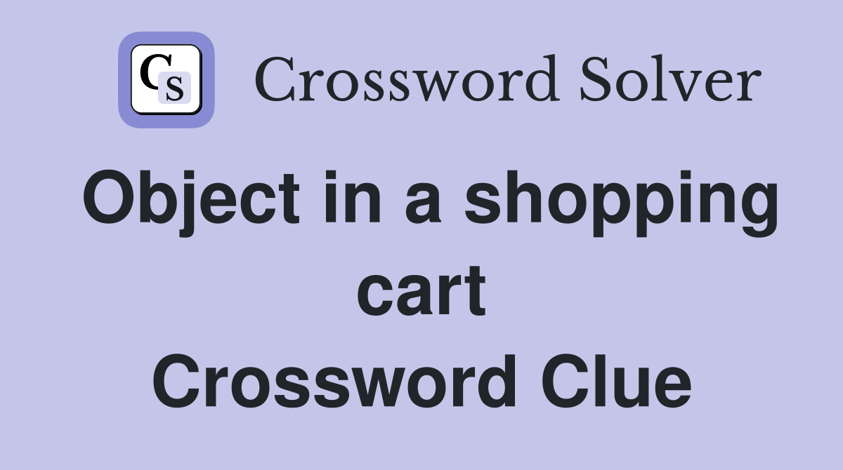 Object in a shopping cart Crossword Clue