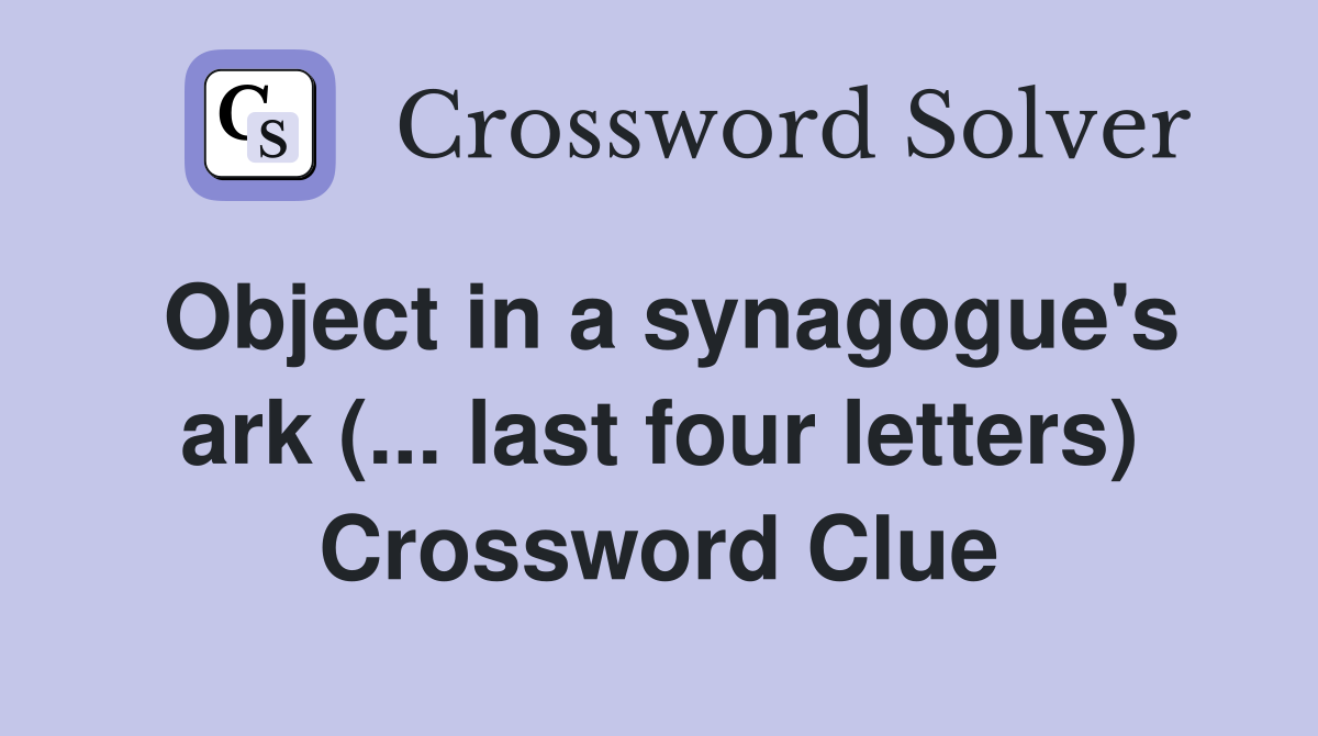 Object in a synagogue's ark (... last four letters) Crossword Clue