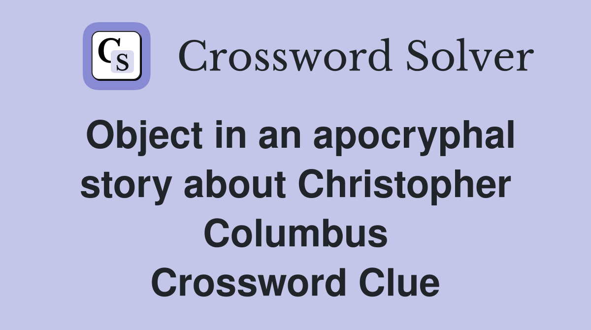 Object in an apocryphal story about Christopher Columbus Crossword Clue