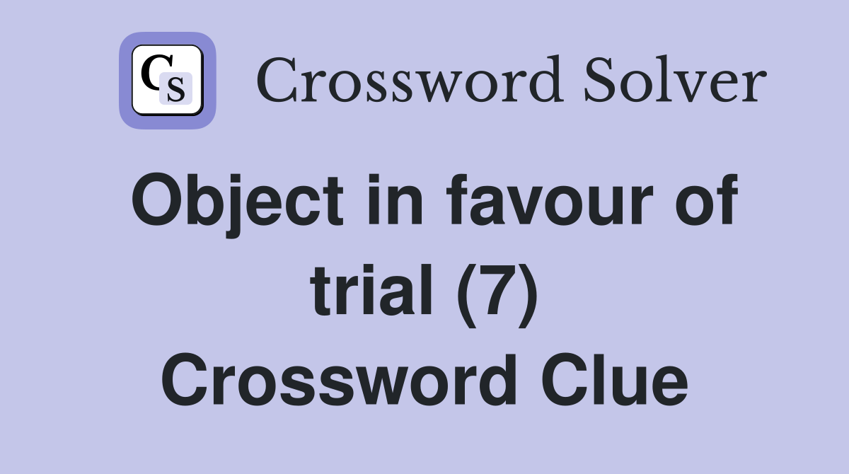 Object in favour of trial (7) Crossword Clue