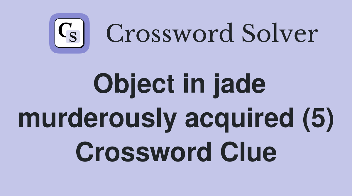 Object in jade murderously acquired (5) Crossword Clue