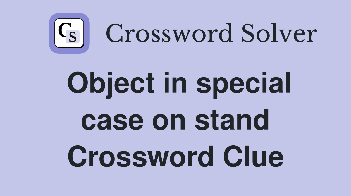 Object in special case on stand Crossword Clue