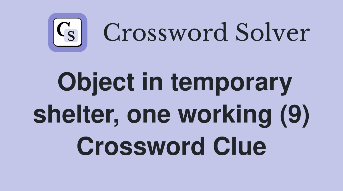 Object in temporary shelter, one working (9) Crossword Clue