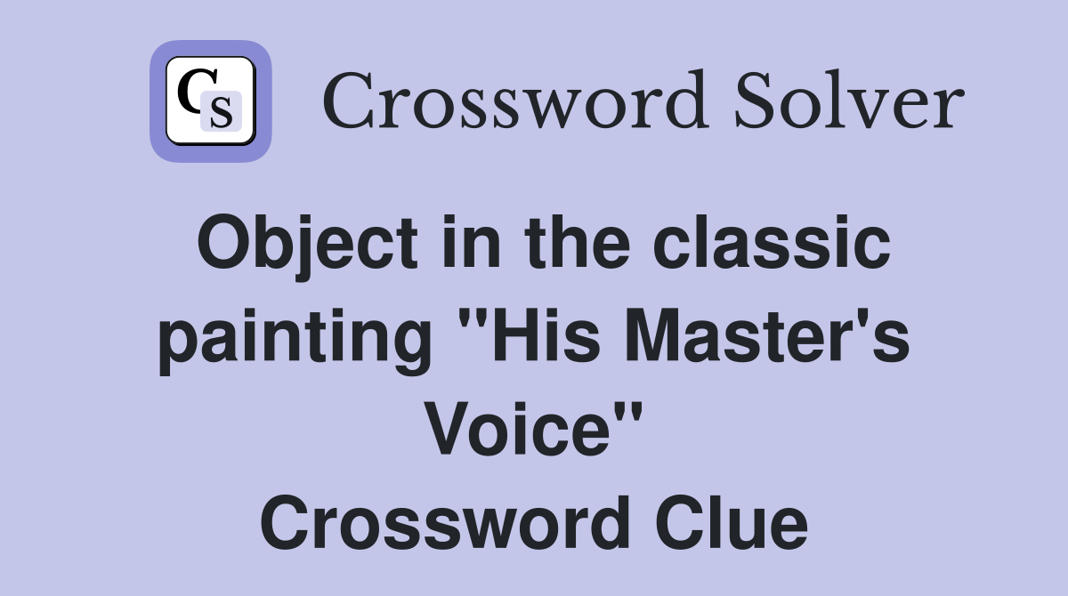 Object in the classic painting "His Master's Voice" Crossword Clue