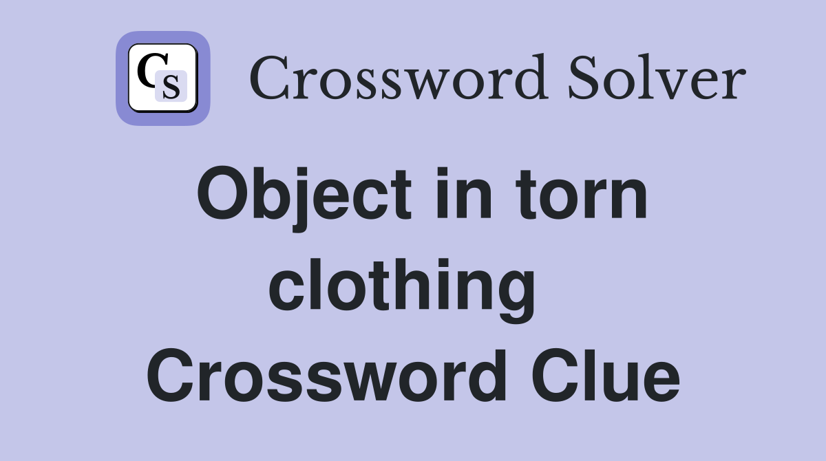 Object in torn clothing  Crossword Clue