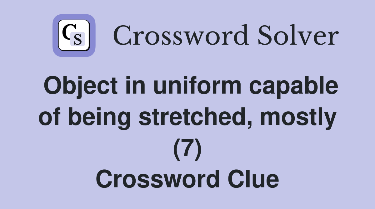 Object in uniform capable of being stretched, mostly (7) Crossword Clue