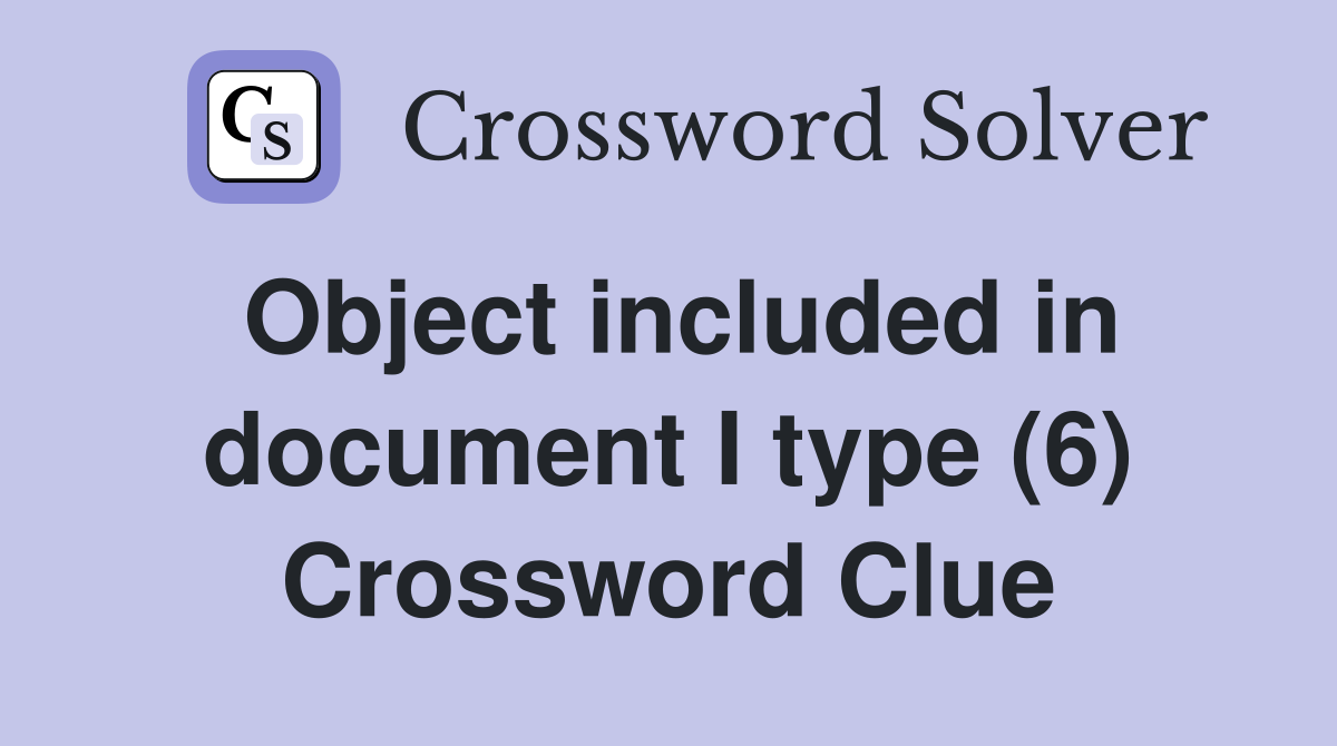 Object included in document I type (6) Crossword Clue