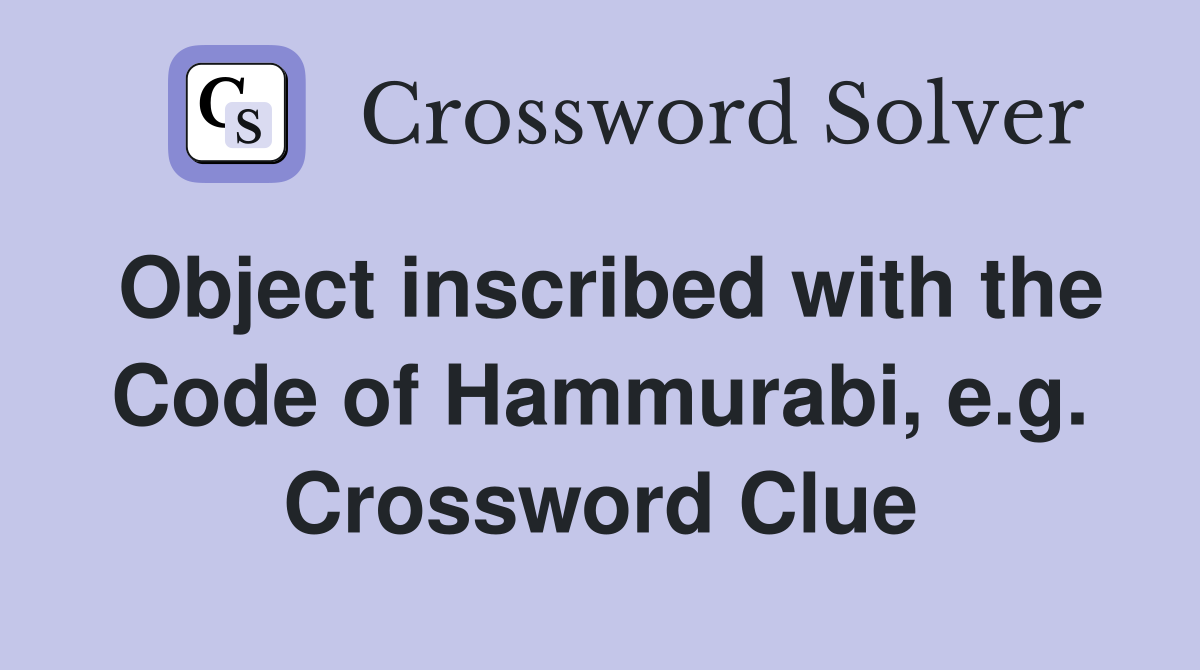 Object inscribed with the Code of Hammurabi, e.g. Crossword Clue