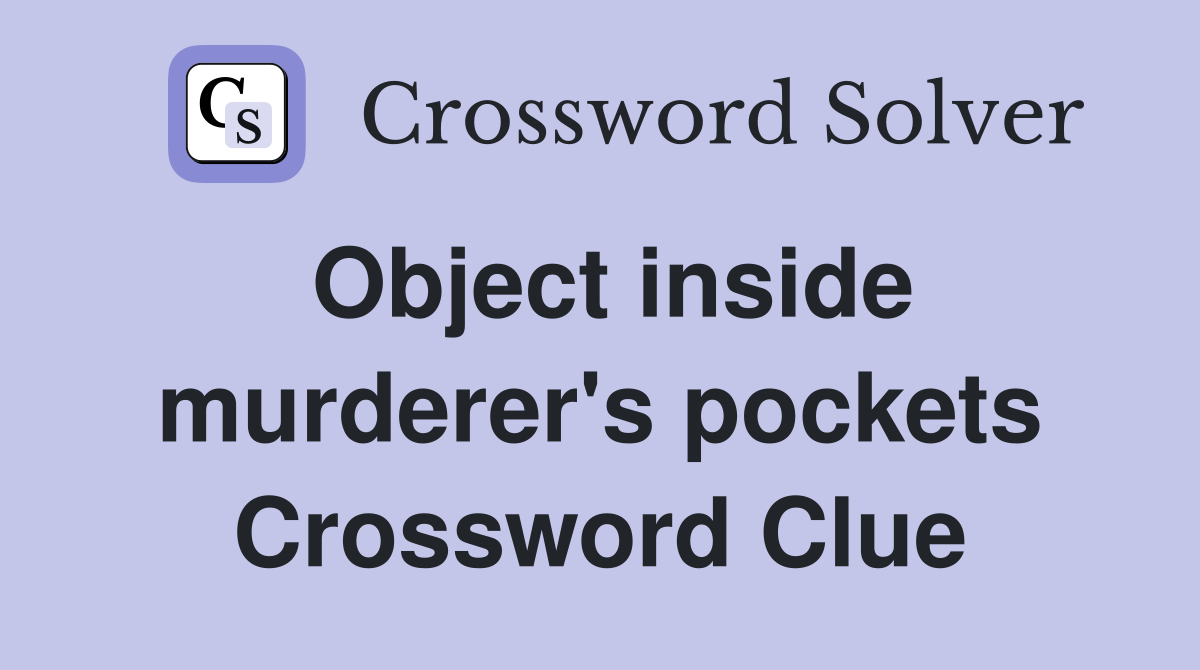 Object inside murderer's pockets Crossword Clue