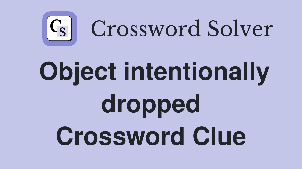 Object intentionally dropped Crossword Clue