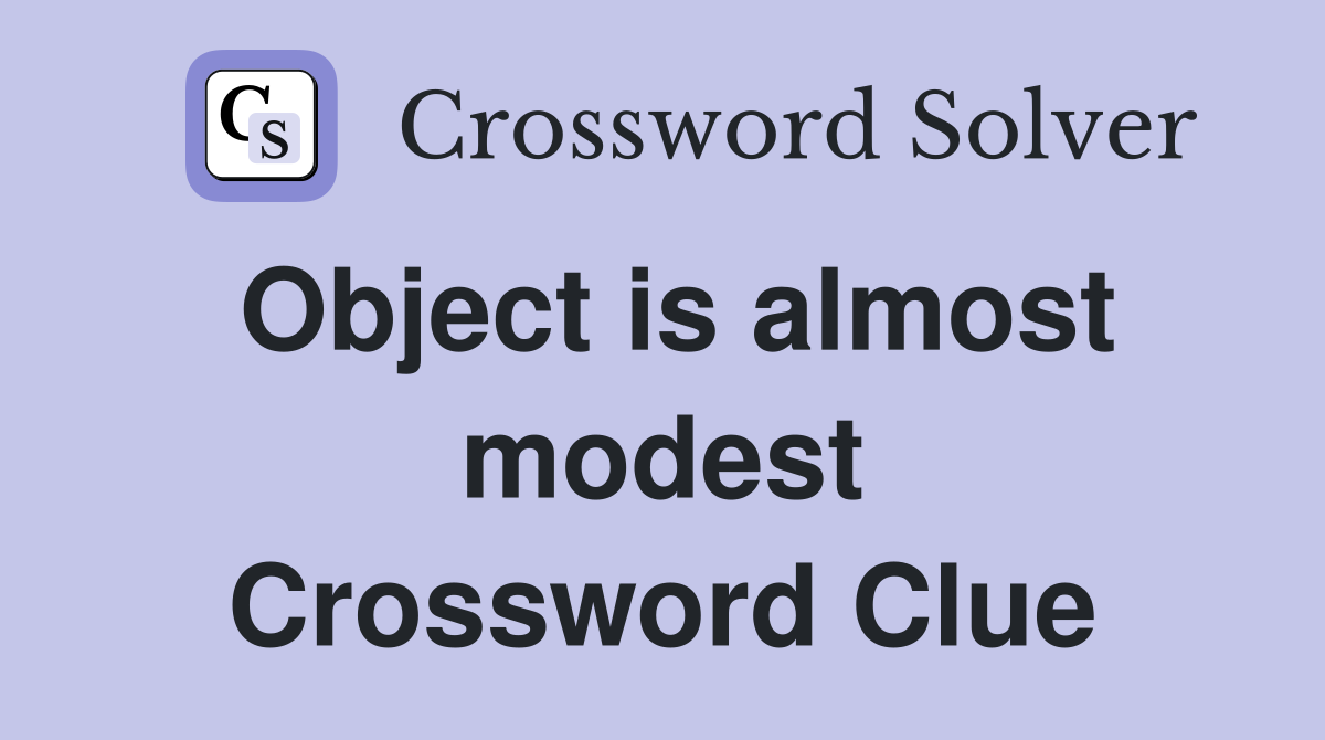 Object is almost modest Crossword Clue