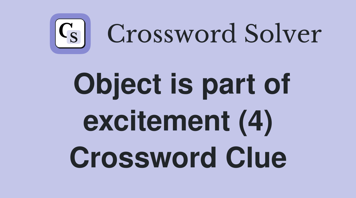 Object is part of excitement (4) Crossword Clue