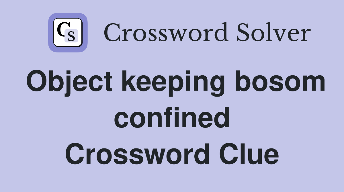 Object keeping bosom confined Crossword Clue