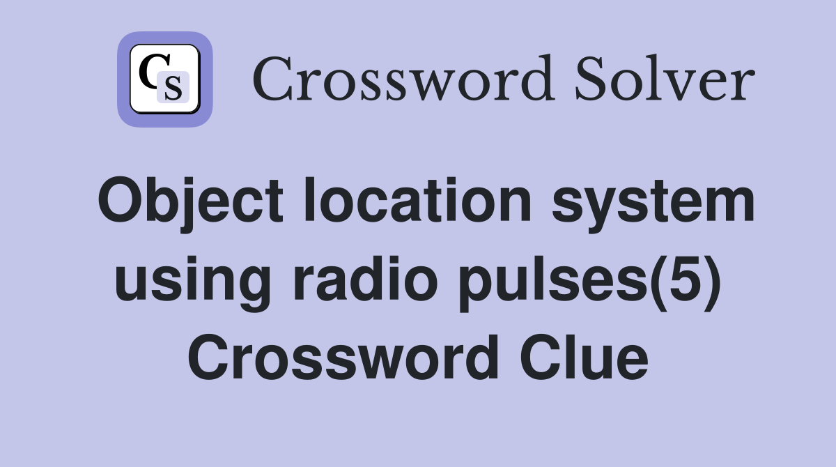 Object location system using radio pulses(5) Crossword Clue