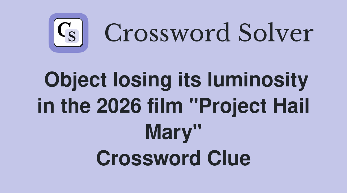 Object losing its luminosity in the 2026 film "Project Hail Mary" Crossword Clue