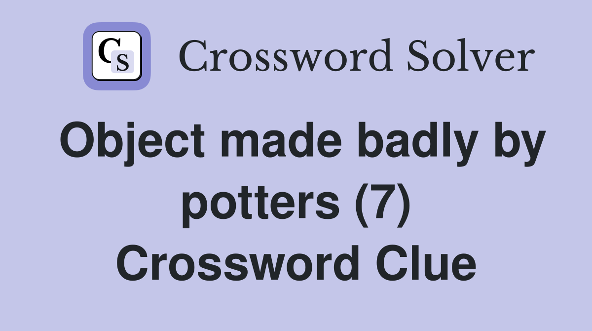 Object made badly by potters (7) Crossword Clue