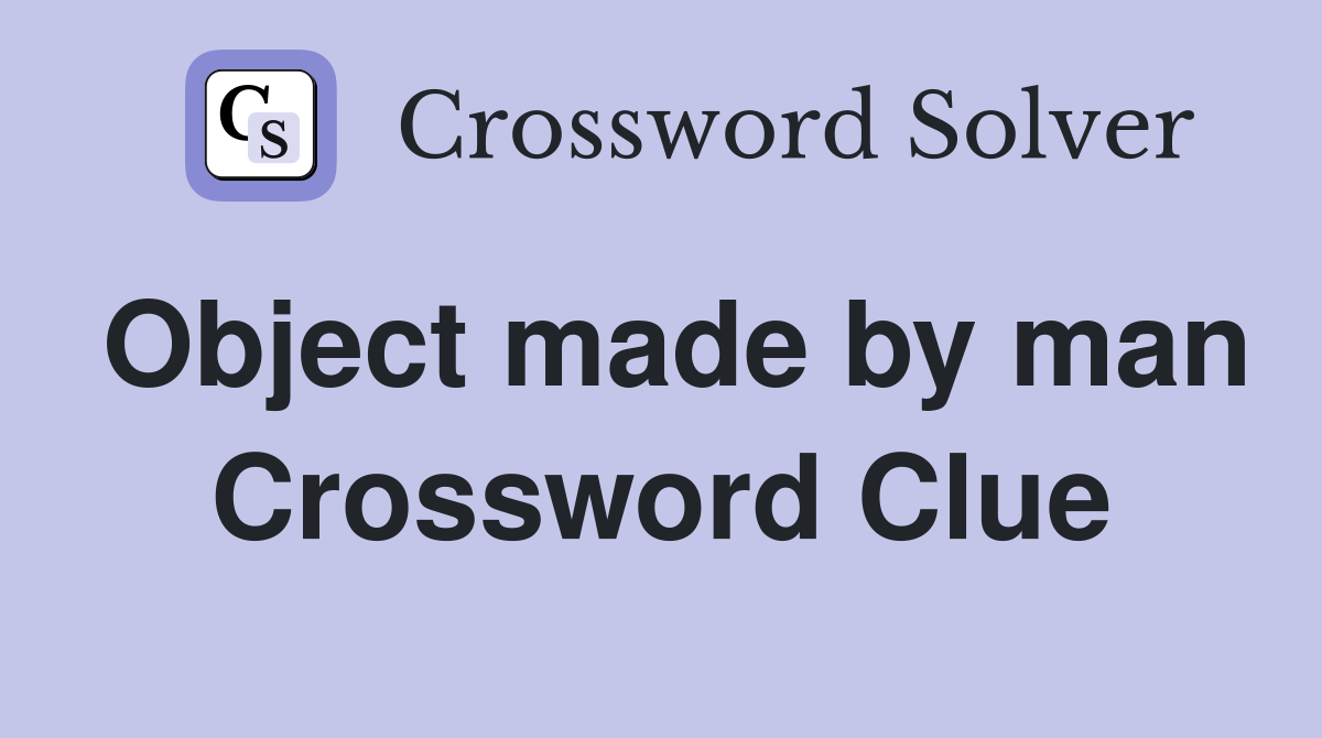 Object made by man Crossword Clue