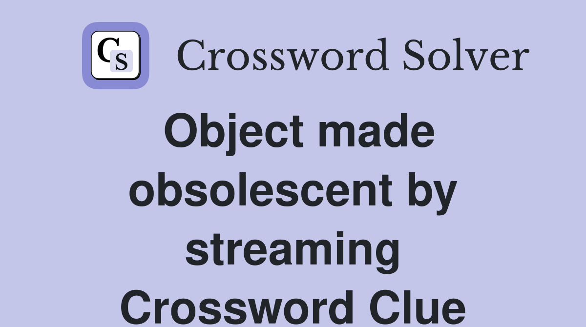 Object made obsolescent by streaming Crossword Clue