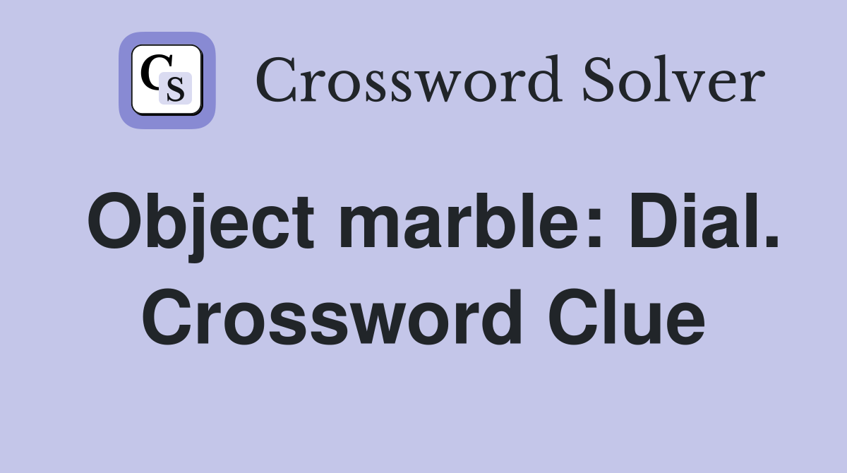 Object marble: Dial. Crossword Clue