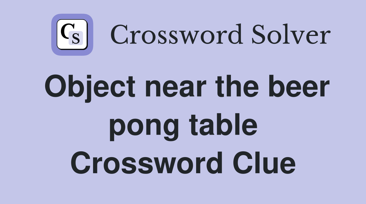 Object near the beer pong table Crossword Clue