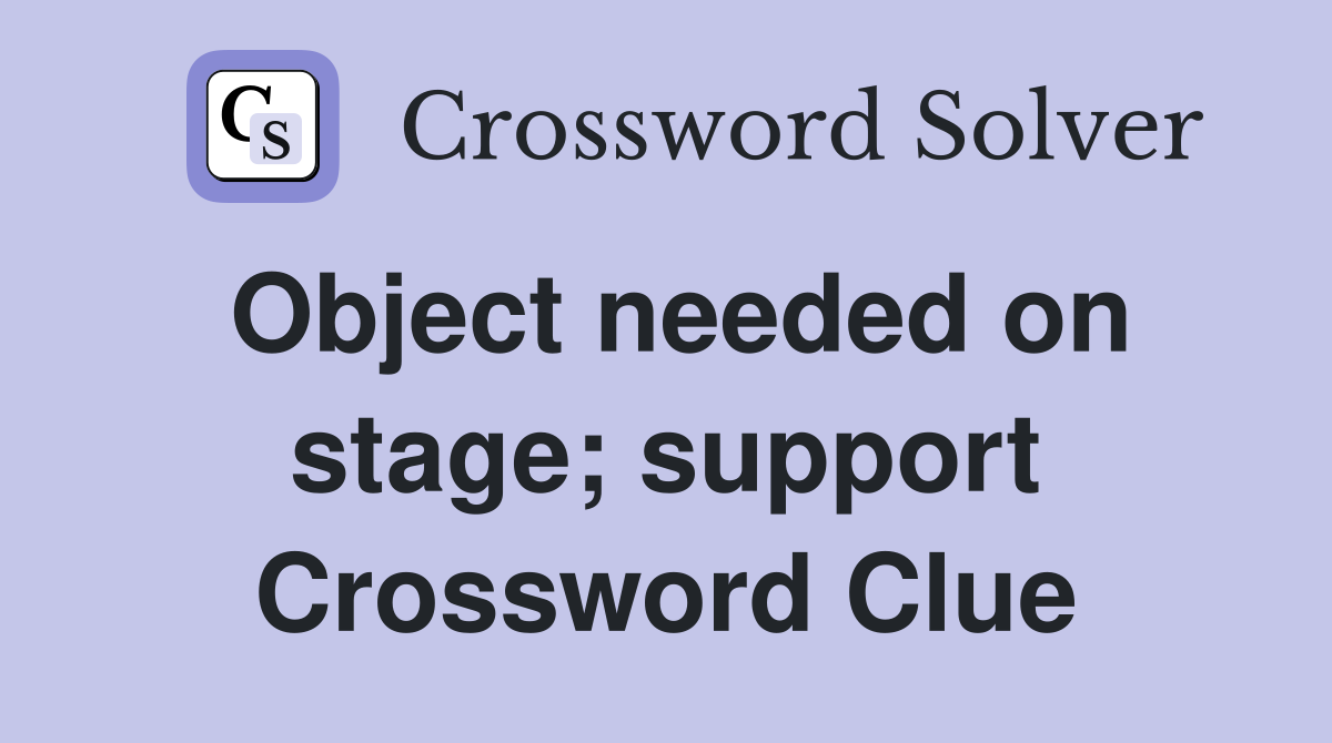 Object needed on stage; support Crossword Clue