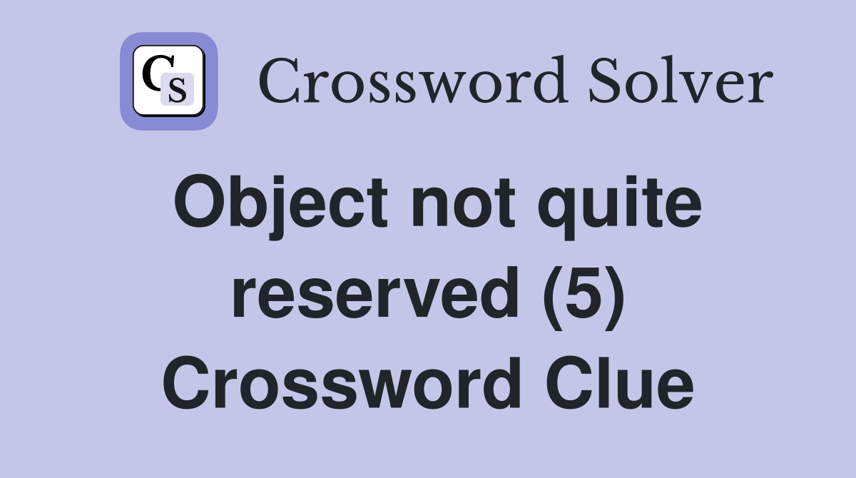 Object not quite reserved (5) Crossword Clue