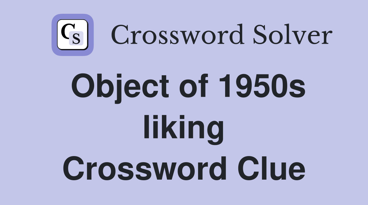 Object of 1950s liking Crossword Clue