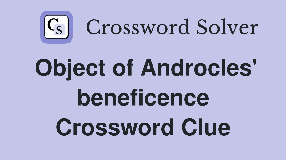 Object of Androcles' beneficence Crossword Clue