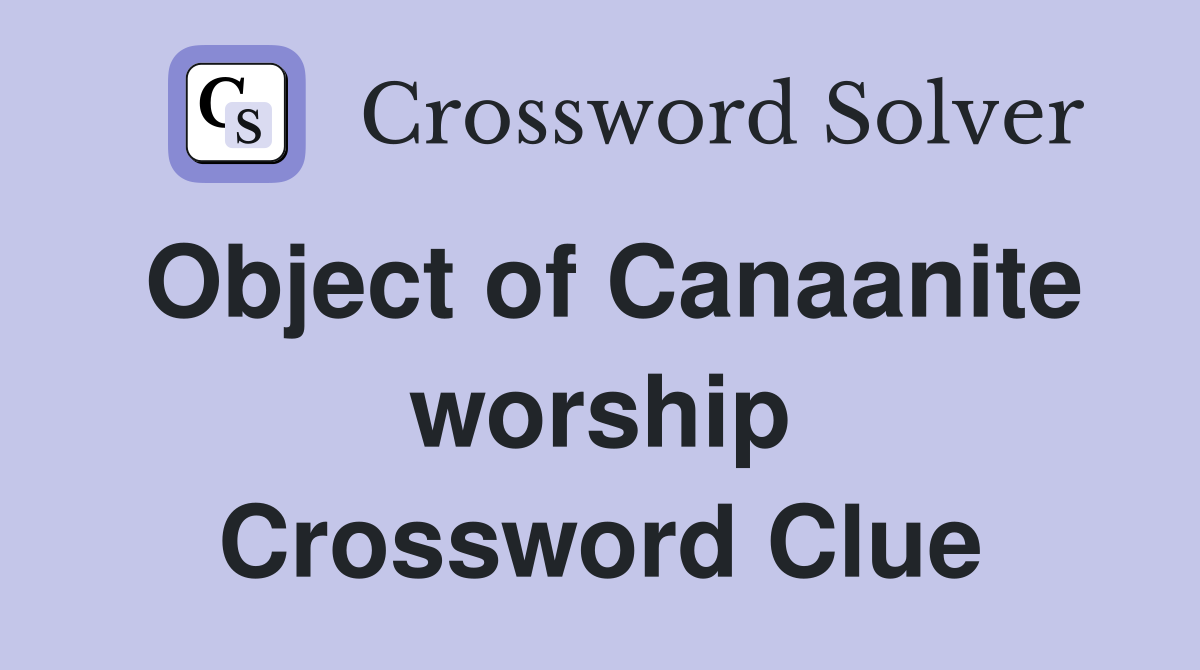 Object of Canaanite worship Crossword Clue