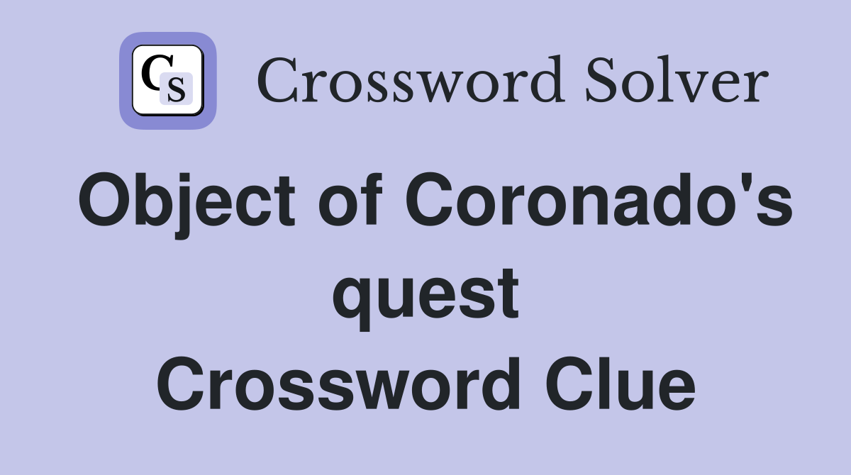 Object of Coronado's quest Crossword Clue