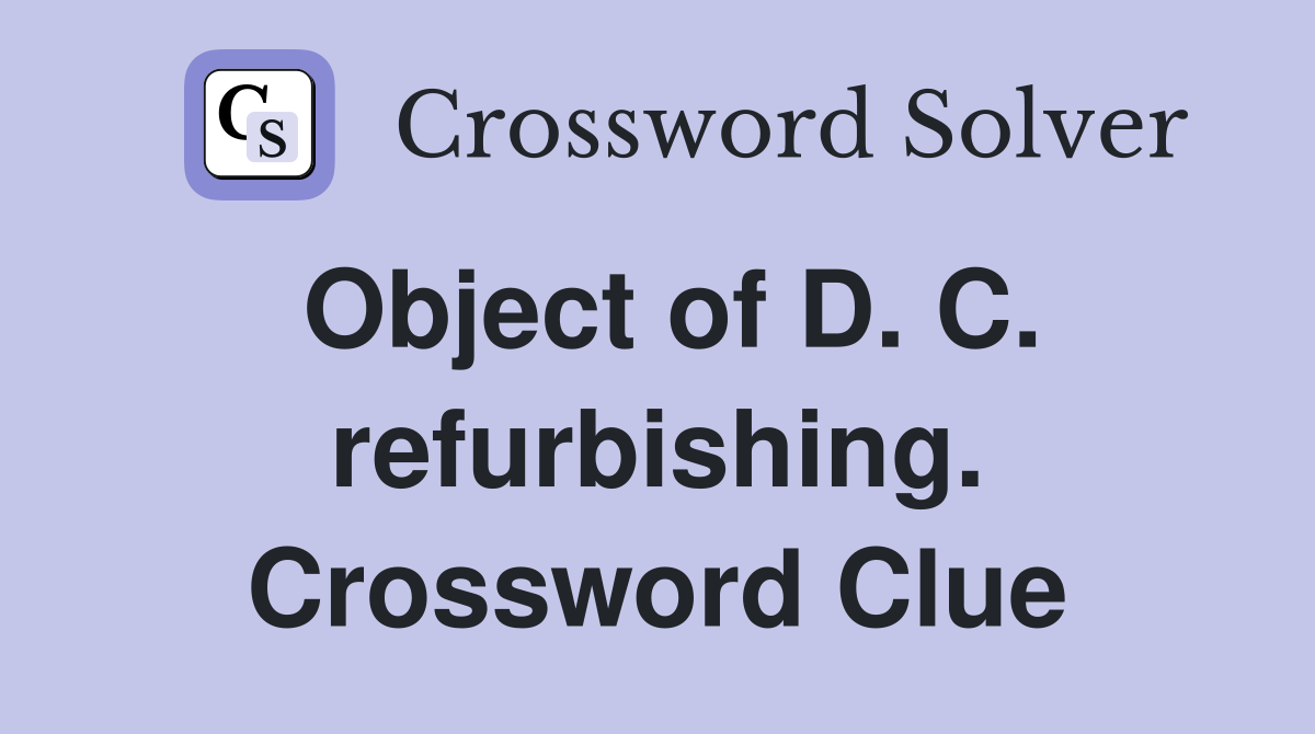 Object of D. C. refurbishing. Crossword Clue