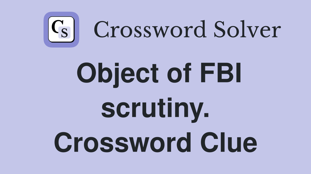 Object of FBI scrutiny. Crossword Clue