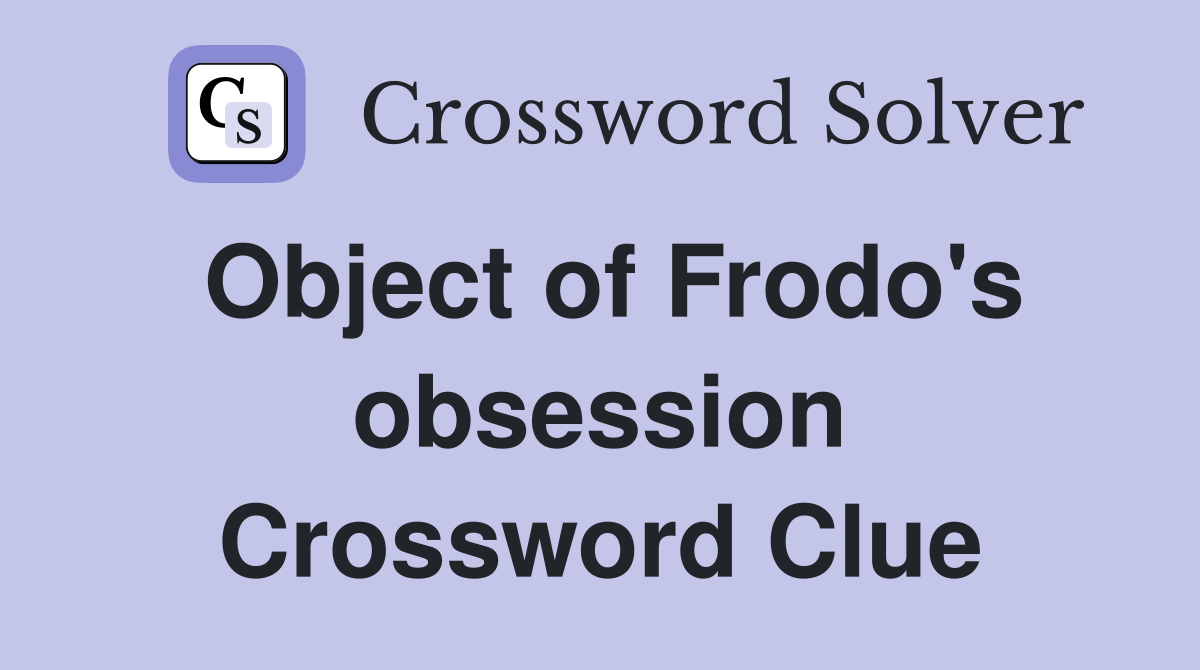 Object of Frodo's obsession Crossword Clue