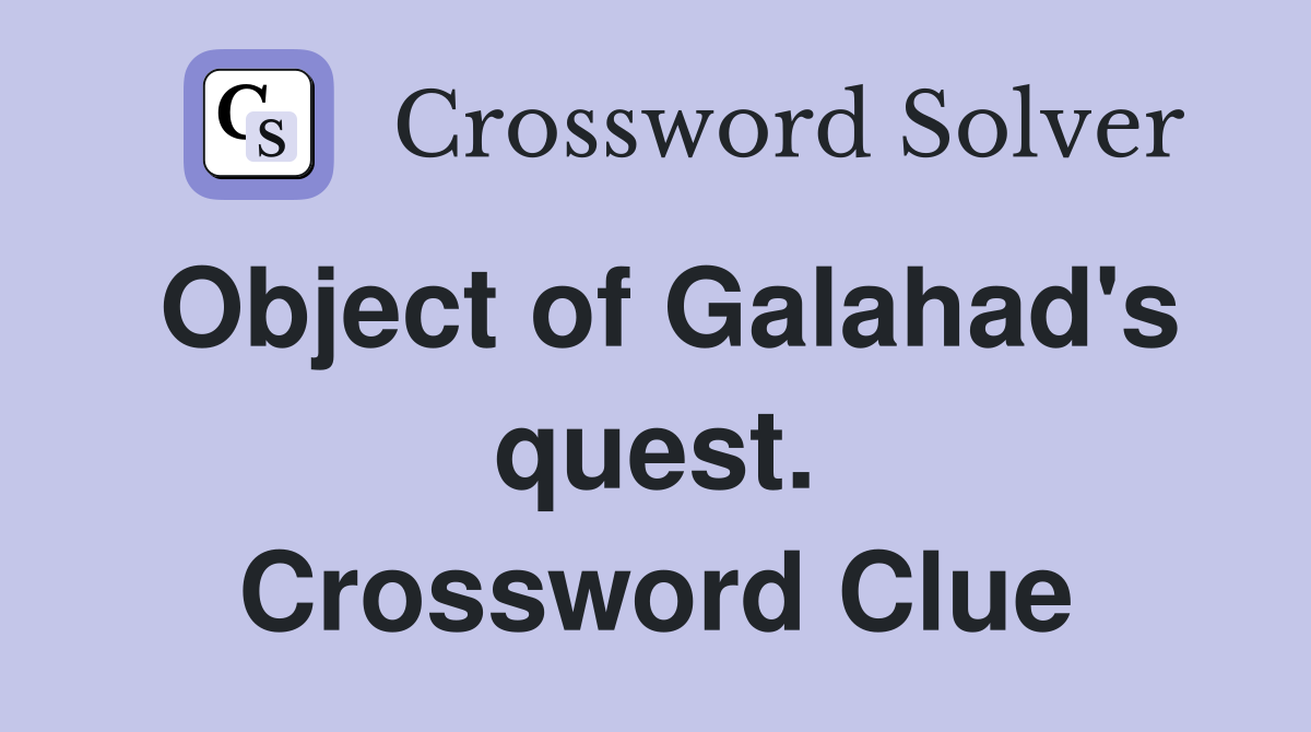 Object of Galahad's quest. Crossword Clue