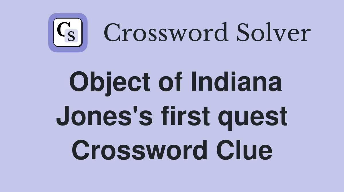 Object of Indiana Jones's first quest Crossword Clue