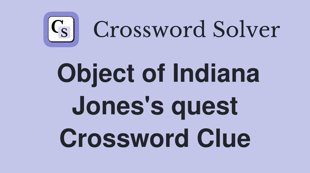 Object of Indiana Jones's quest Crossword Clue