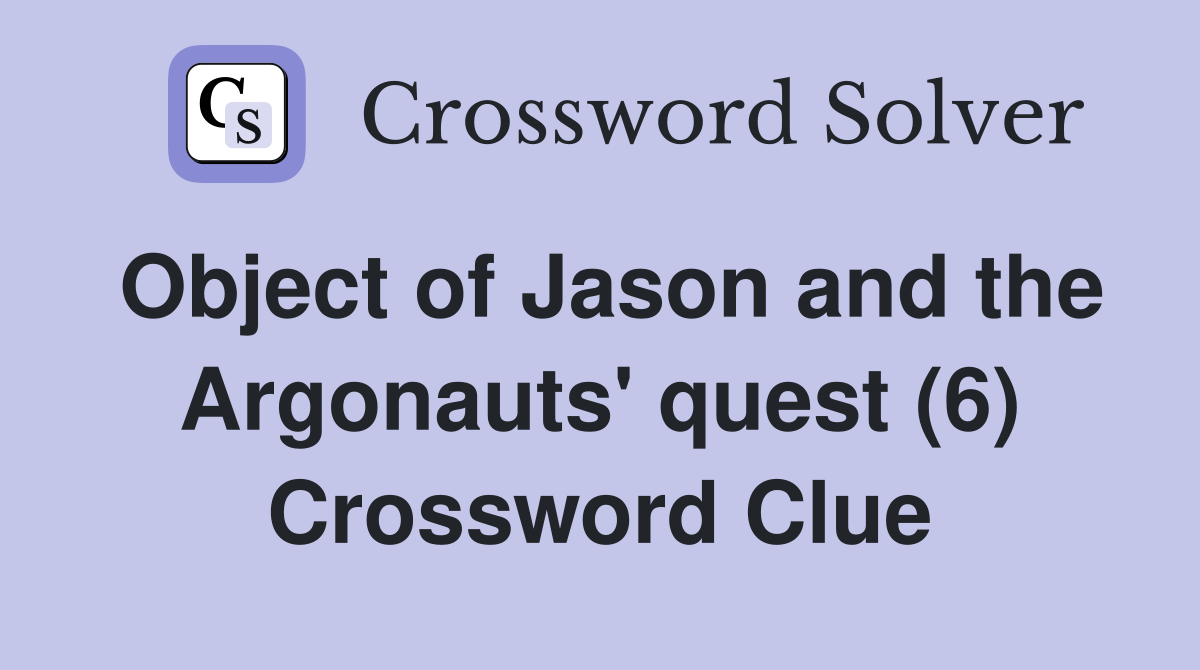 Object of Jason and the Argonauts' quest (6) Crossword Clue