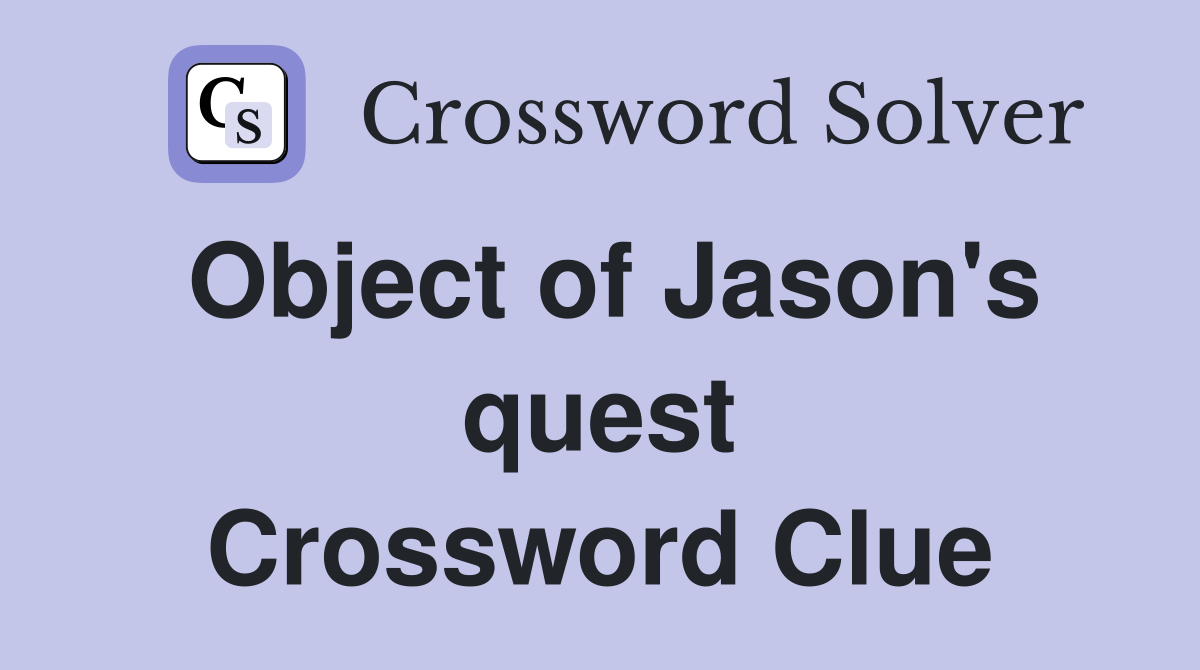 Object of Jason's quest Crossword Clue