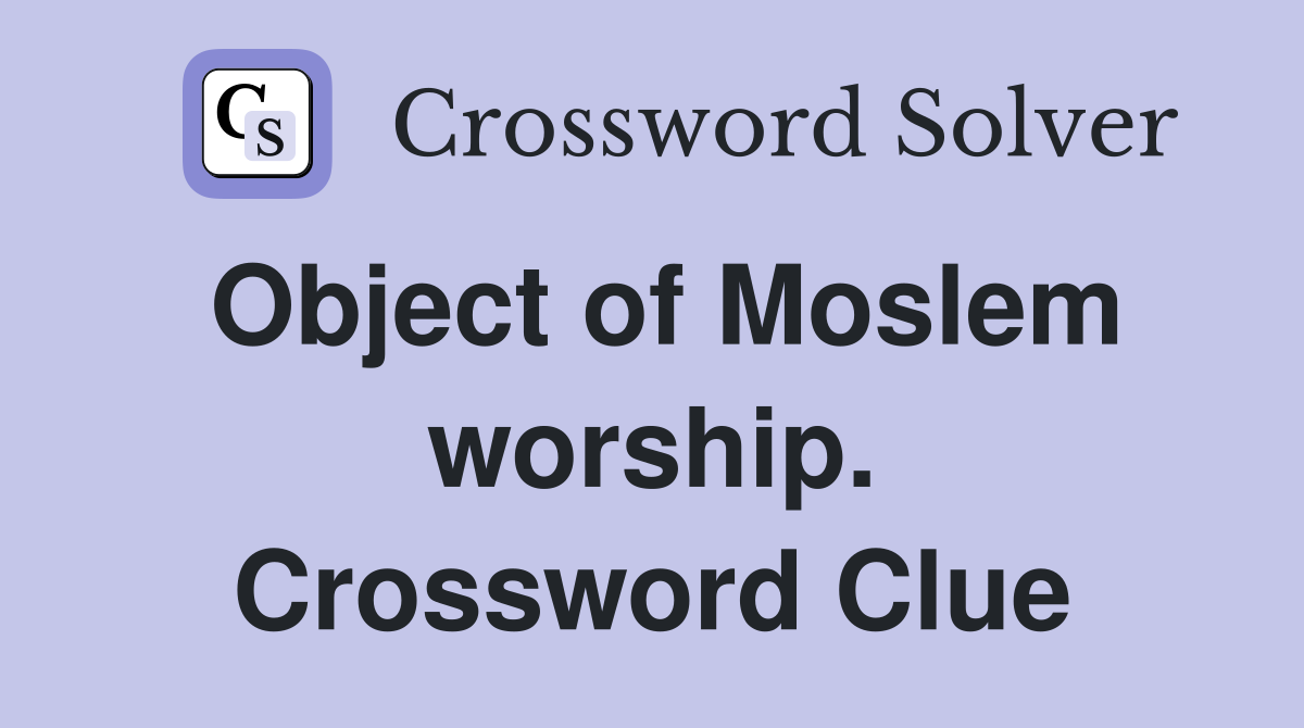 Object of Moslem worship. Crossword Clue
