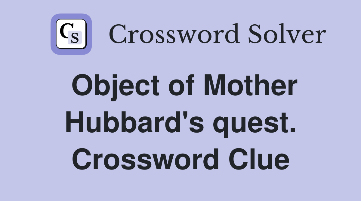 Object of Mother Hubbard's quest. Crossword Clue