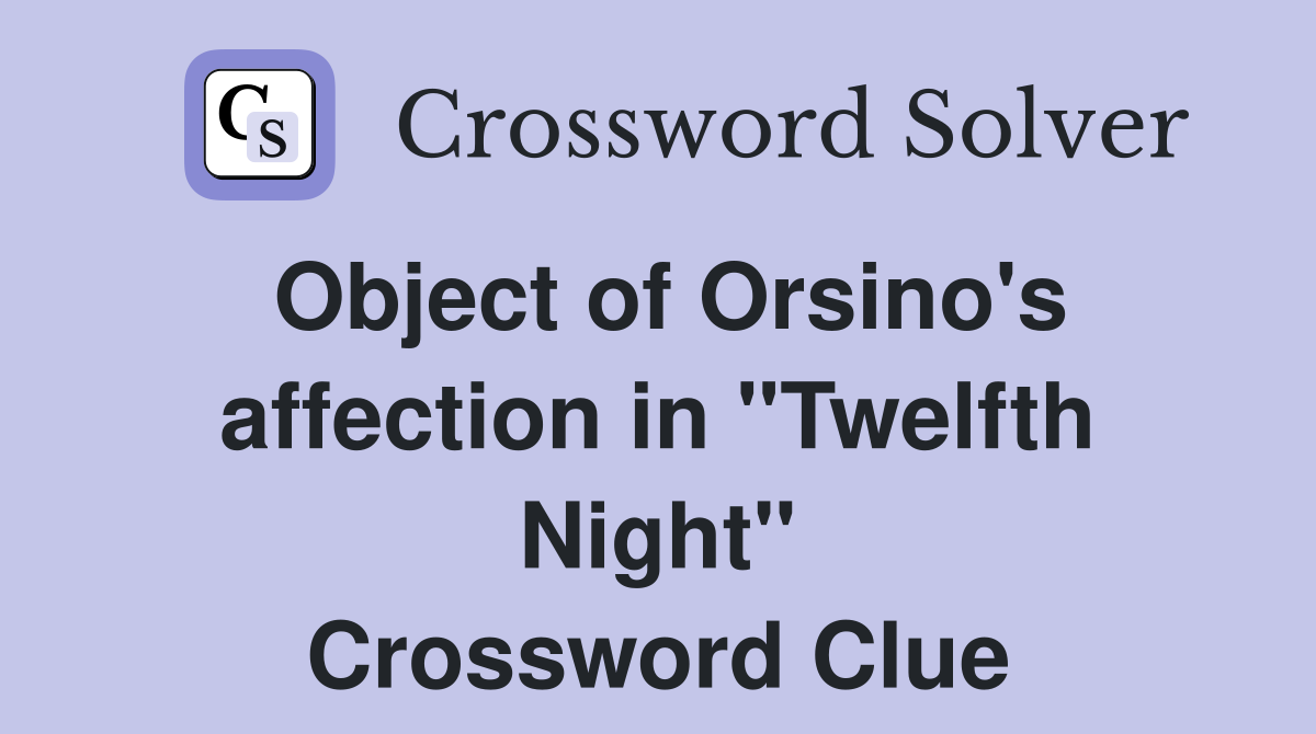 Object of Orsino's affection in "Twelfth Night" Crossword Clue