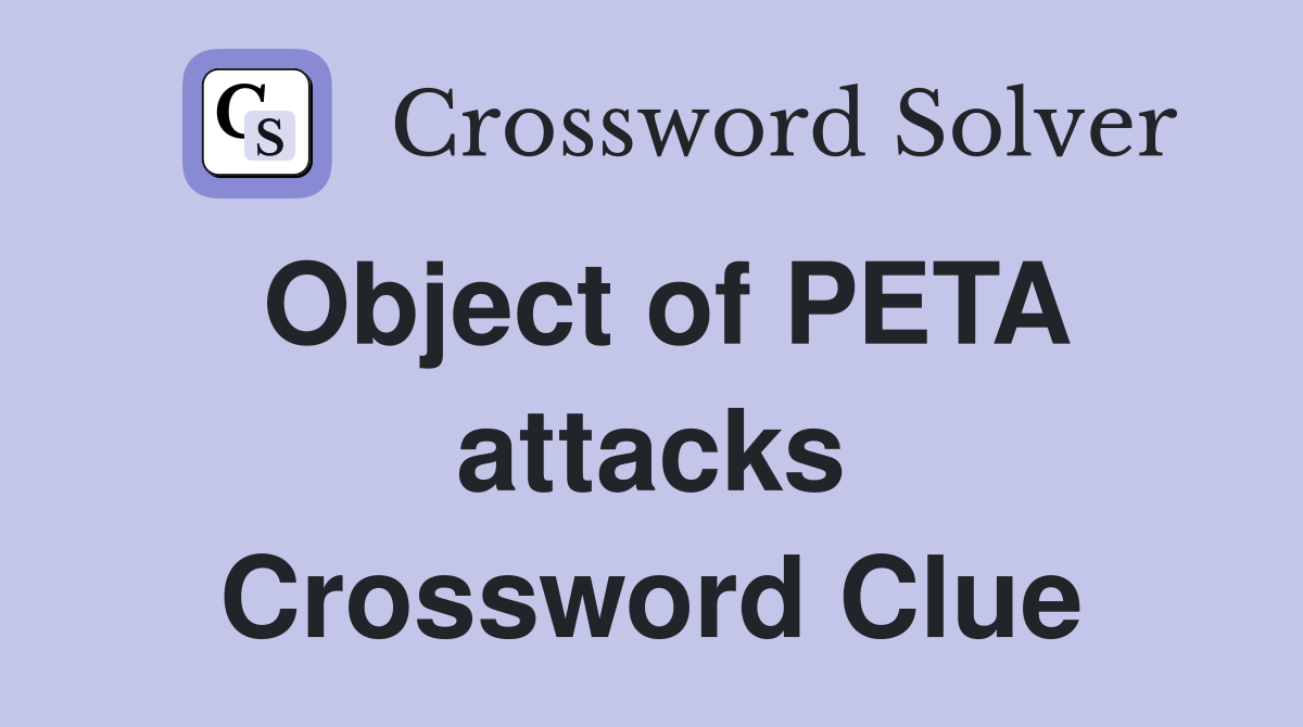Object of PETA attacks Crossword Clue